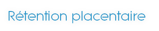 Rétention placentaire